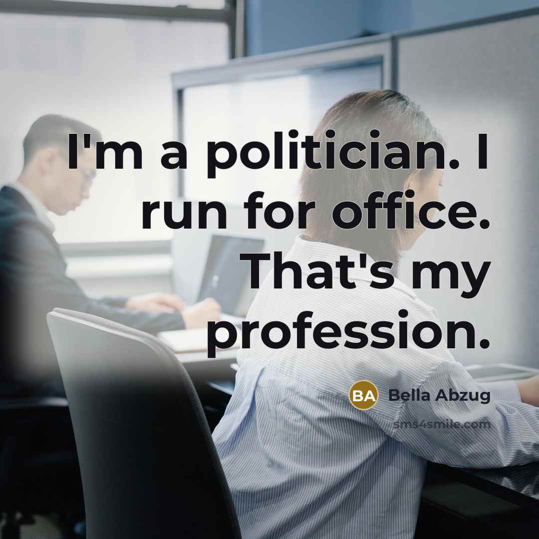 “I'm a politician. I run for office. That's my profession.…” quote by Bella Abzug