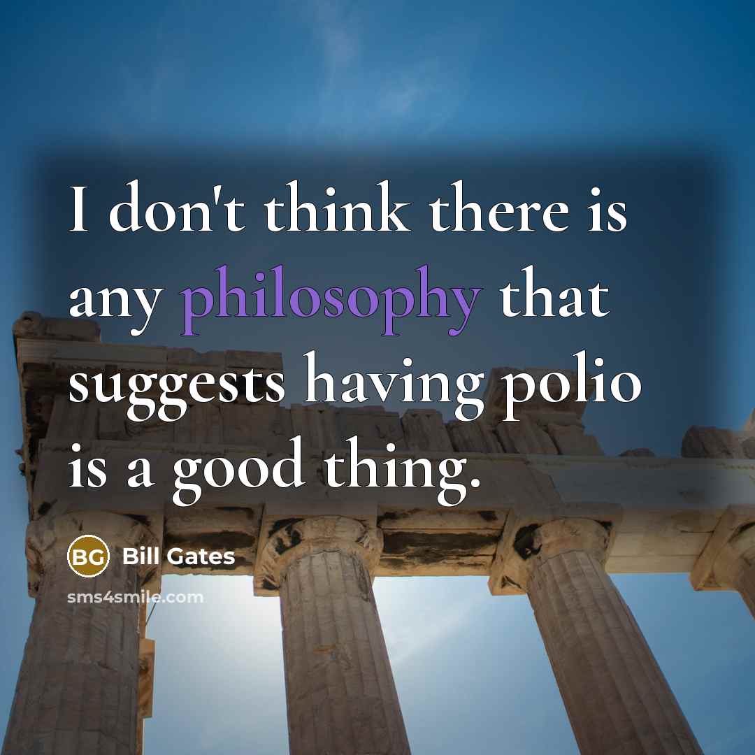 “I don't think there is any philosophy that suggests having…” quote by Bill Gates