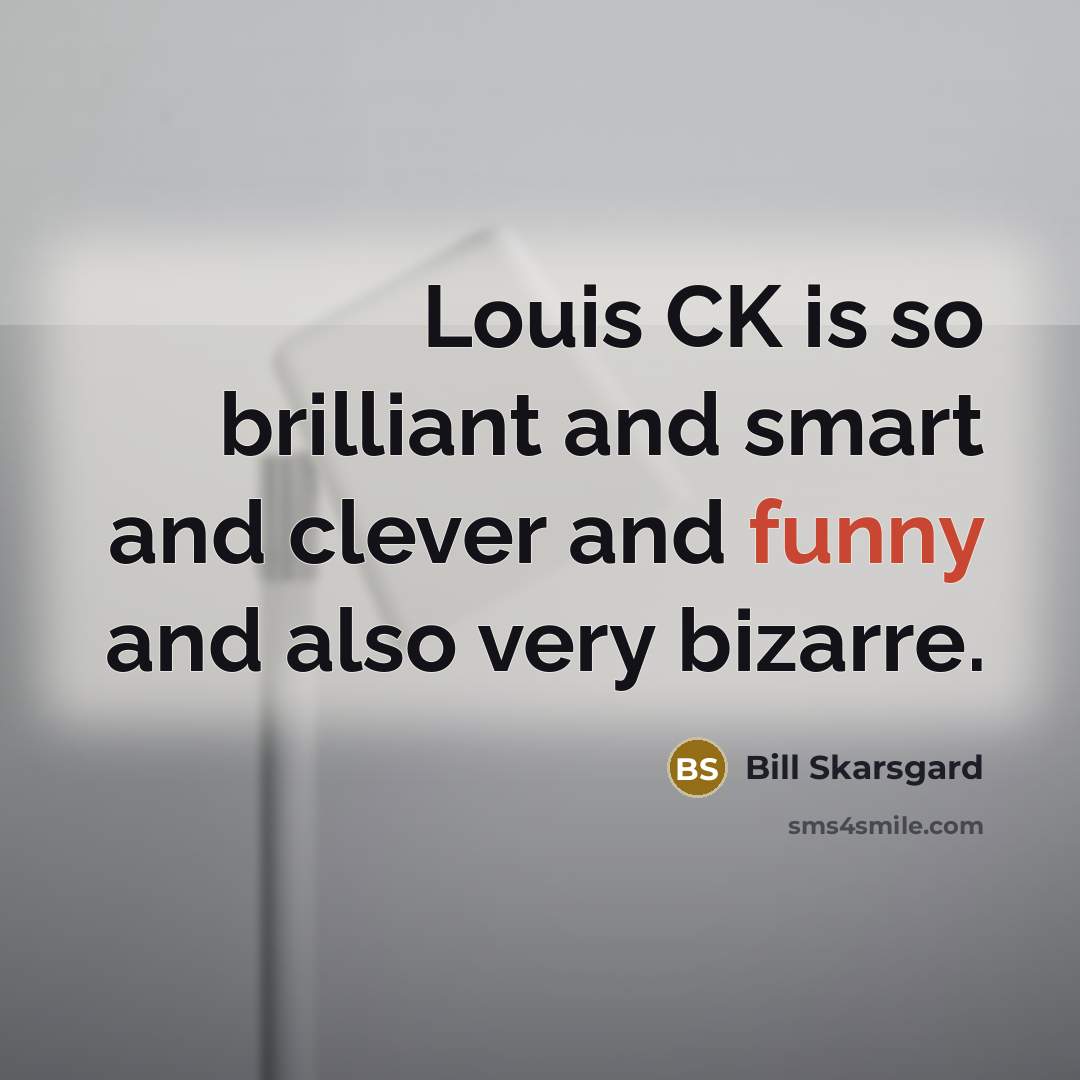 “Louis CK is so brilliant and smart and clever and…” quote by Bill Skarsgard