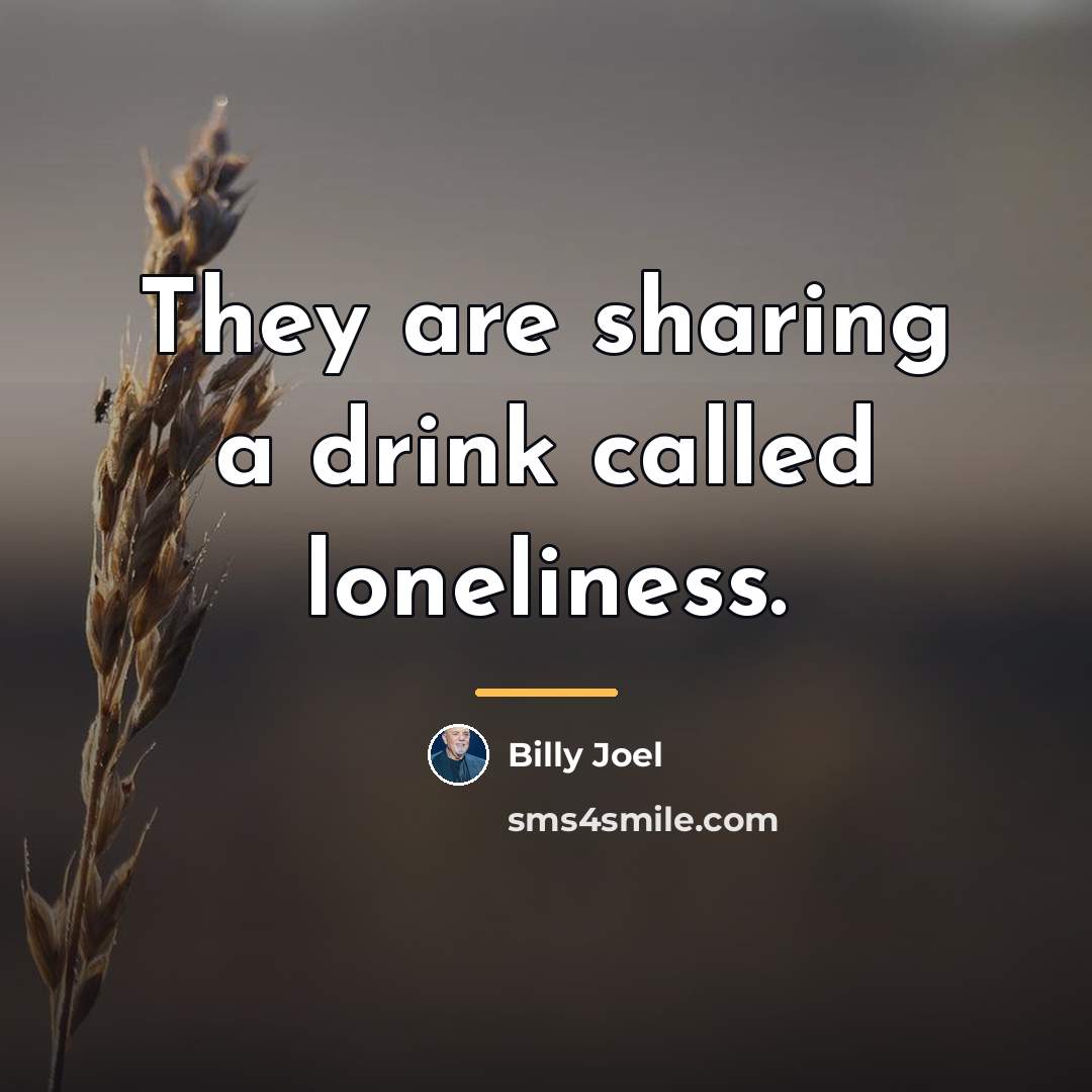 “They are sharing a drink called loneliness.…” quote by Billy Joel