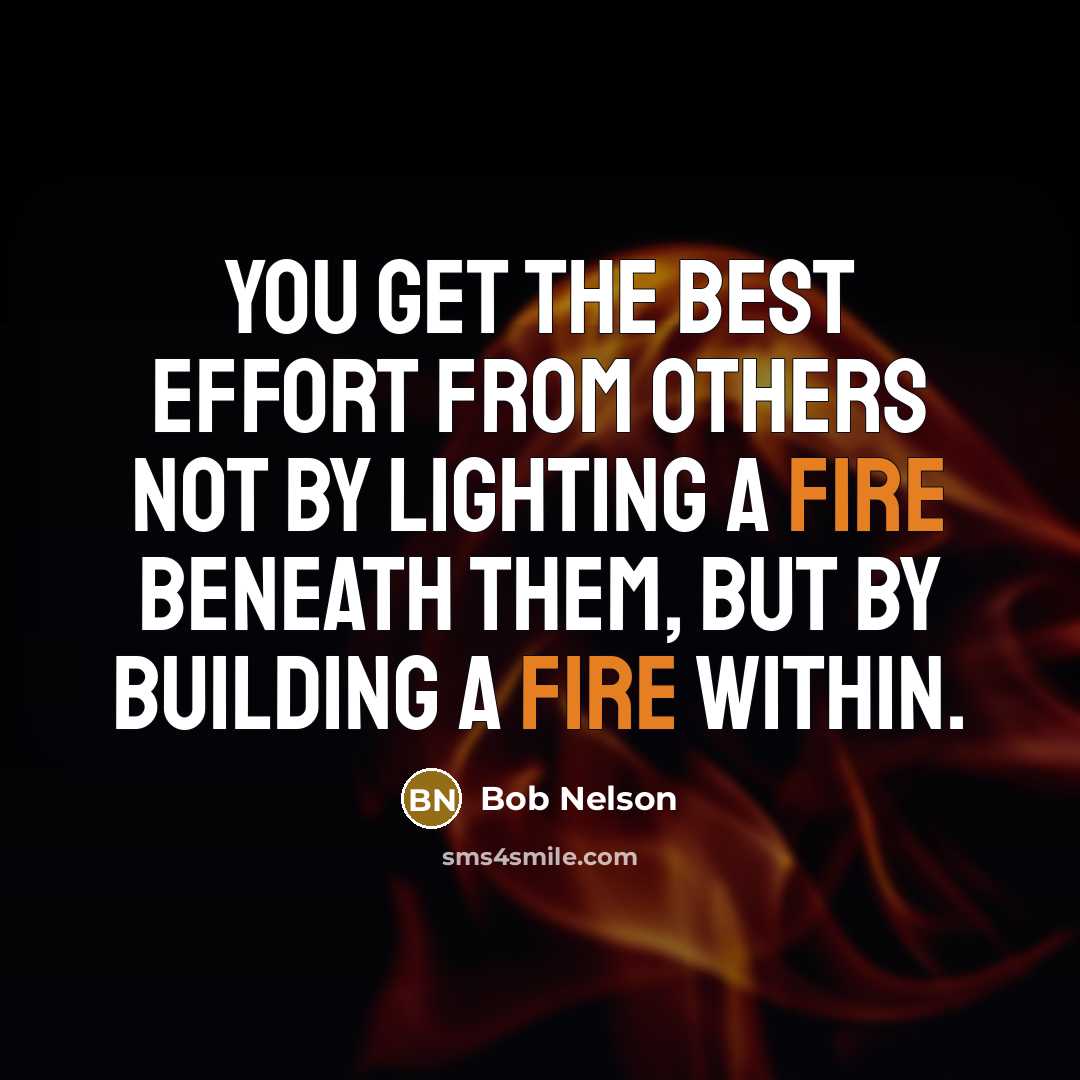 “You get the best effort from others not by lighting…” quote by Bob Nelson