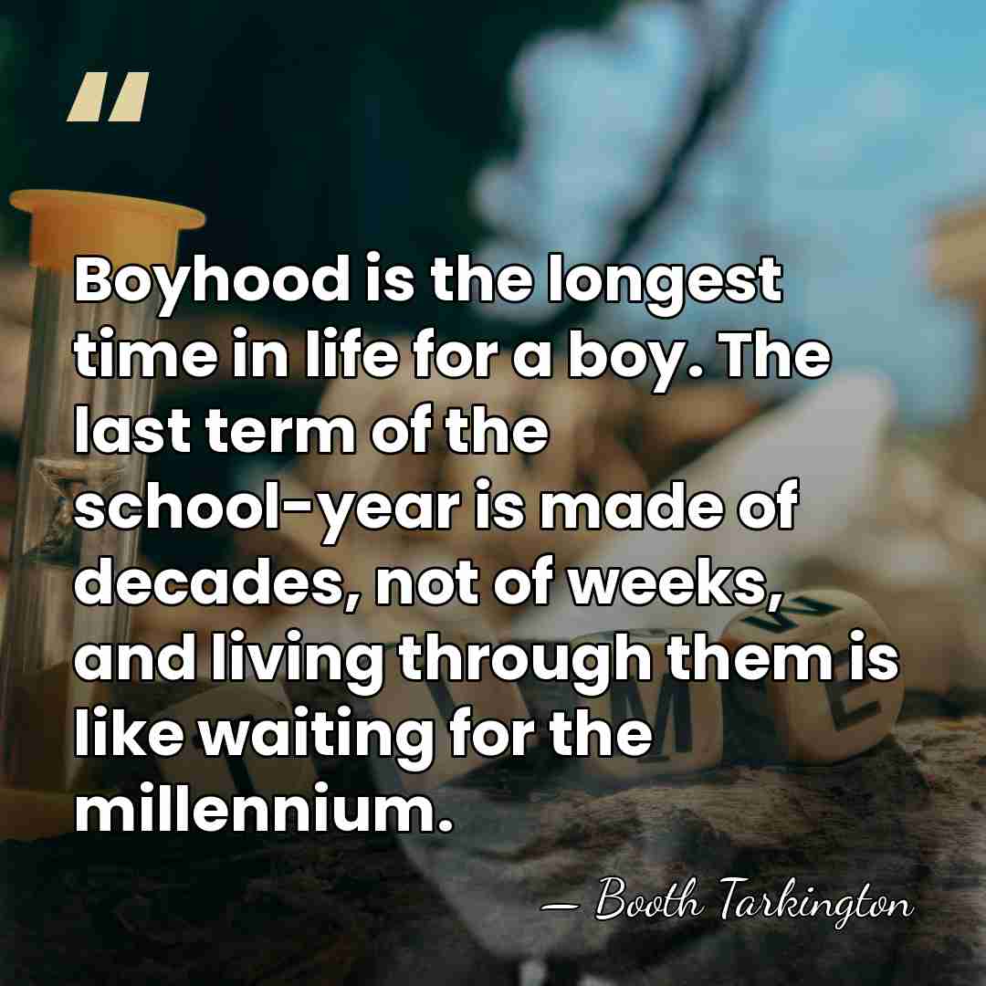 Boyhood is the longest time in life for a boy. The last&hellip; - Booth Tarkington