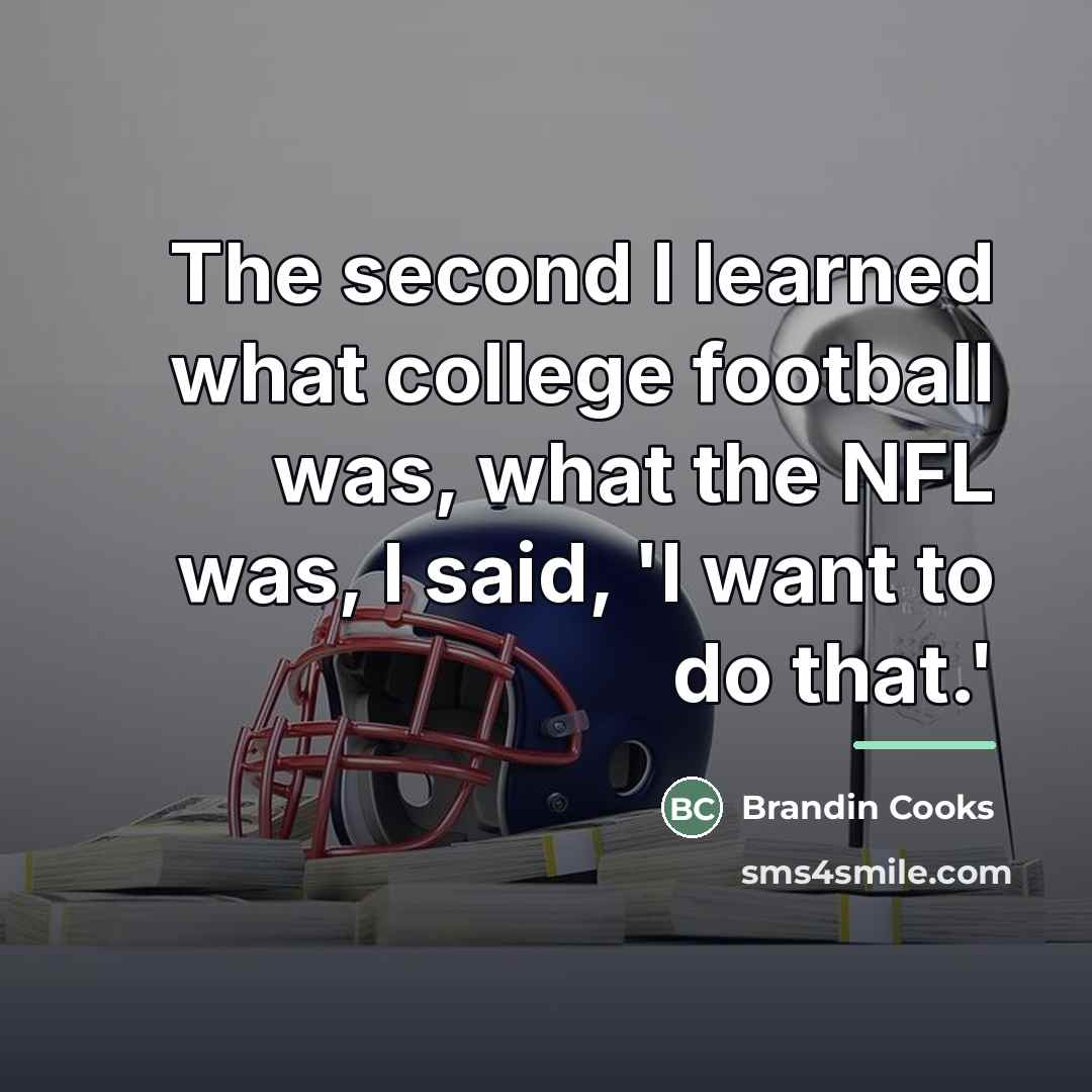 “The second I learned what college football was, what the…” quote by Brandin Cooks
