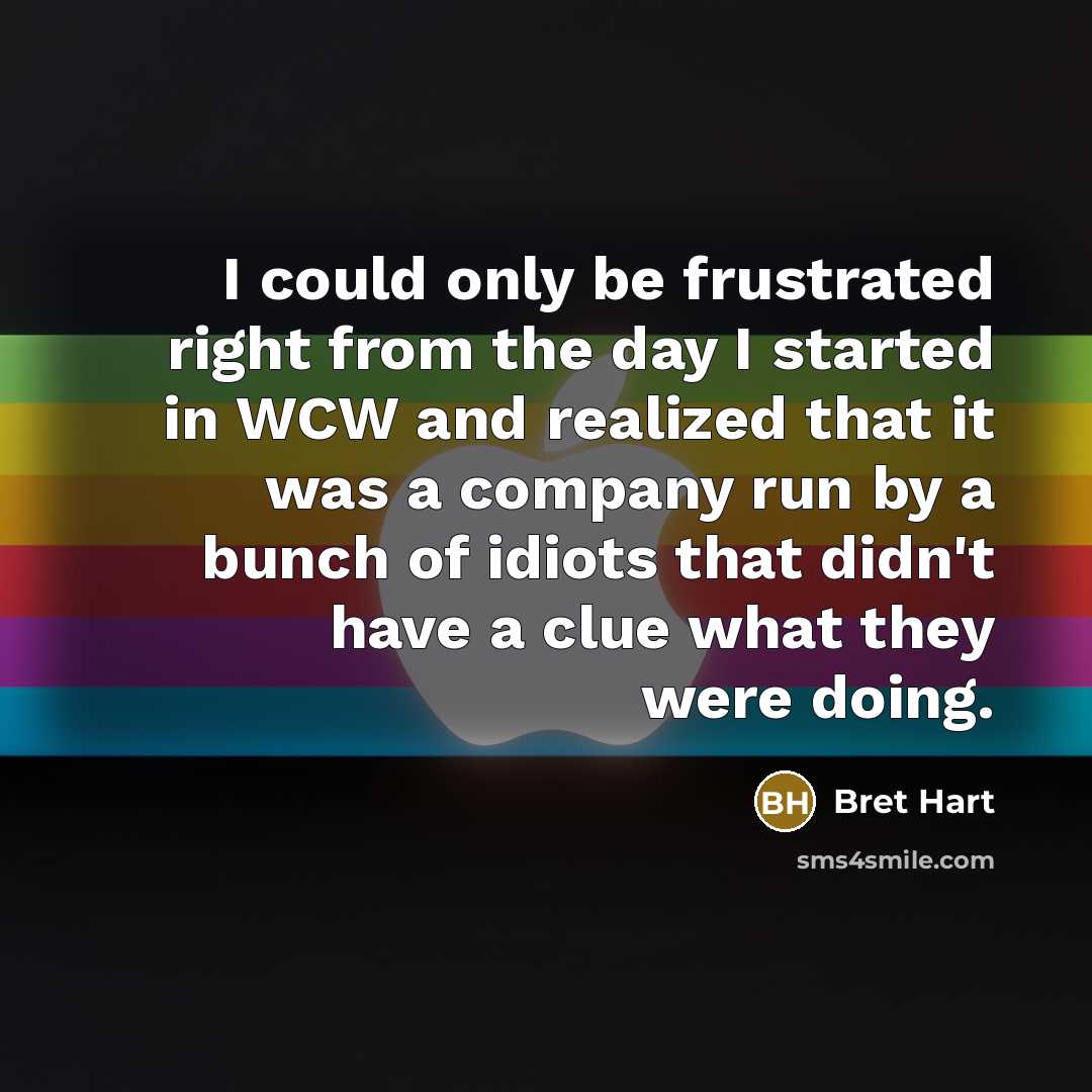 “I could only be frustrated right from the day I…” quote by Bret Hart