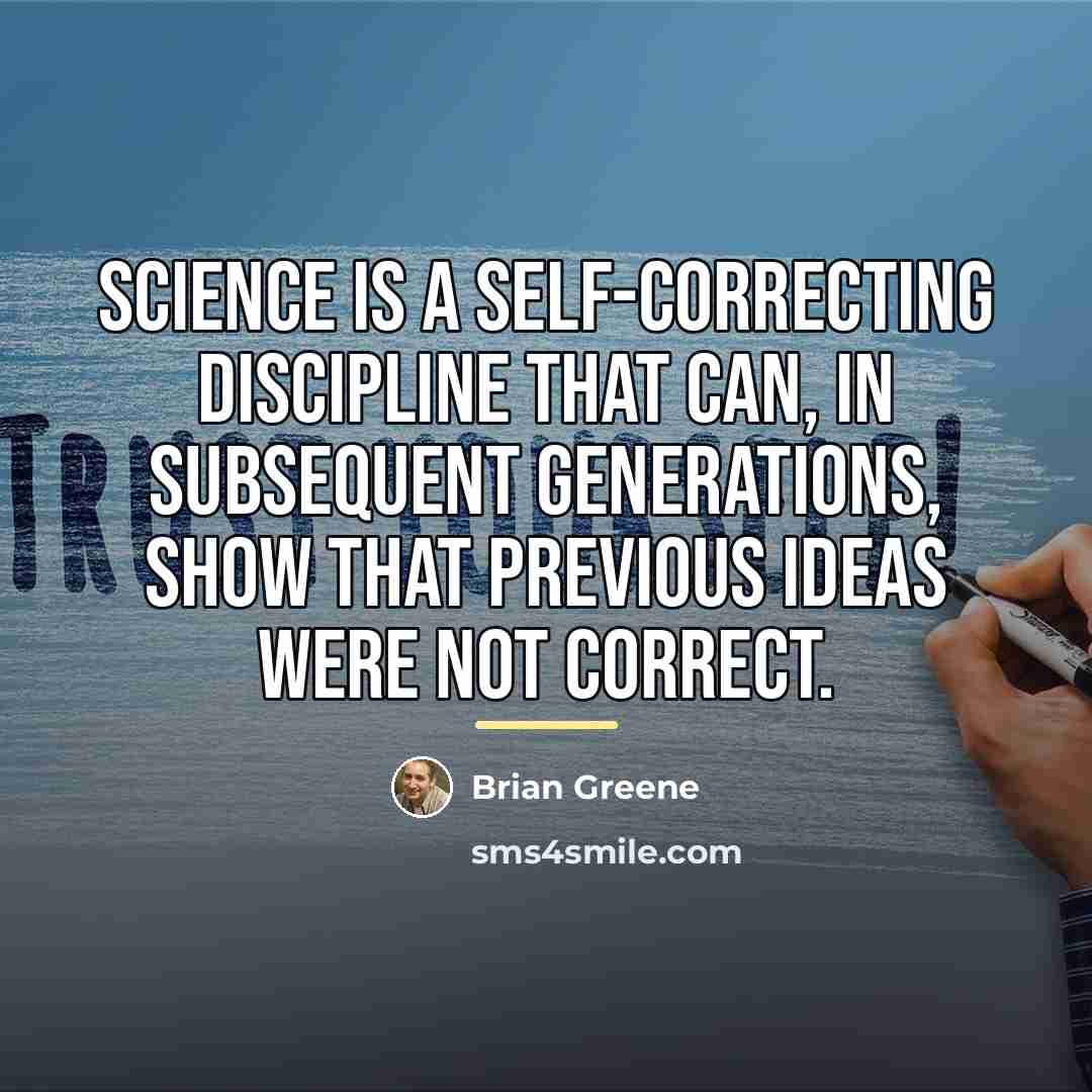 “Science is a self-correcting discipline that can, in subsequent generations,…” quote by Brian Greene