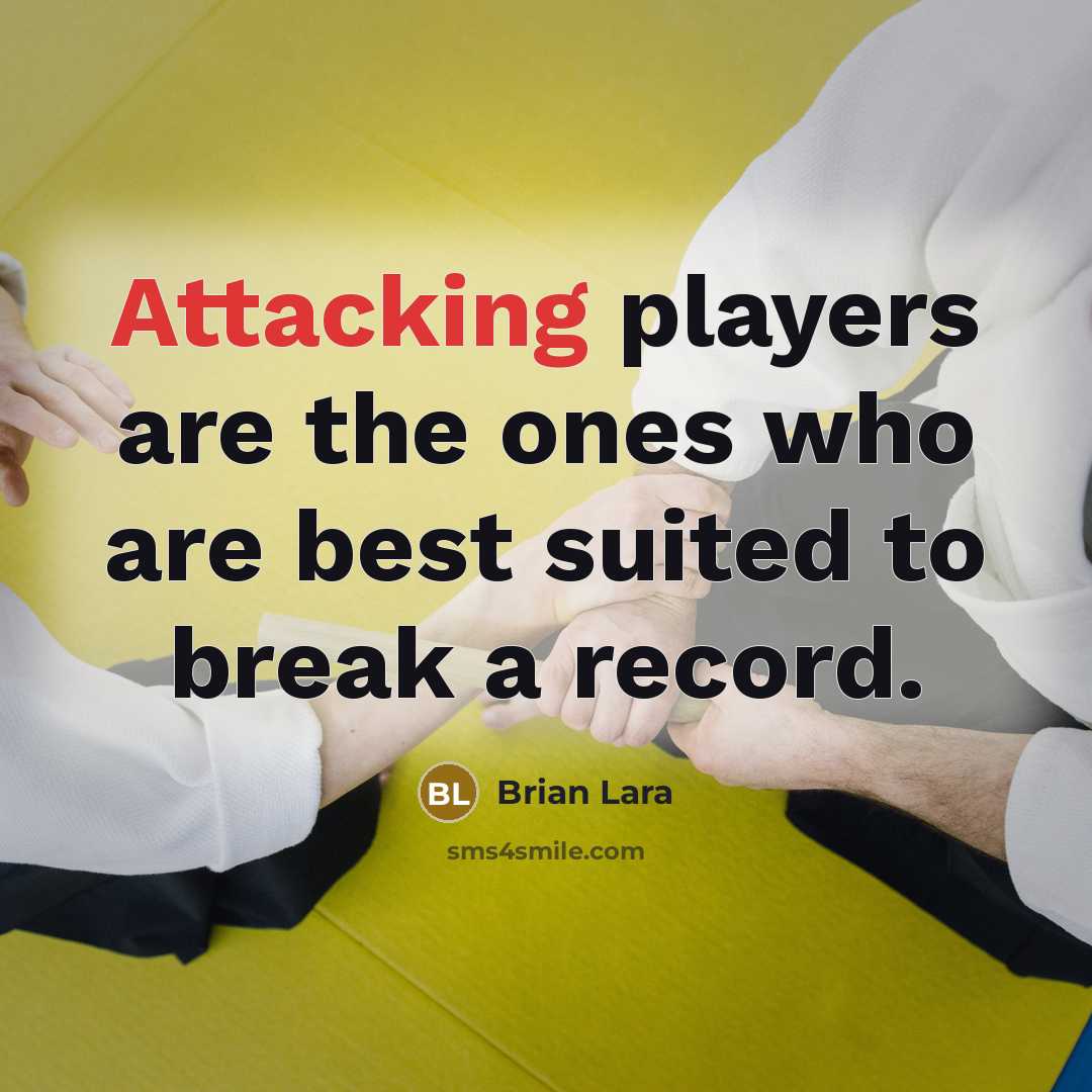 “Attacking players are the ones who are best suited to break a record.” quote by Brian Lara