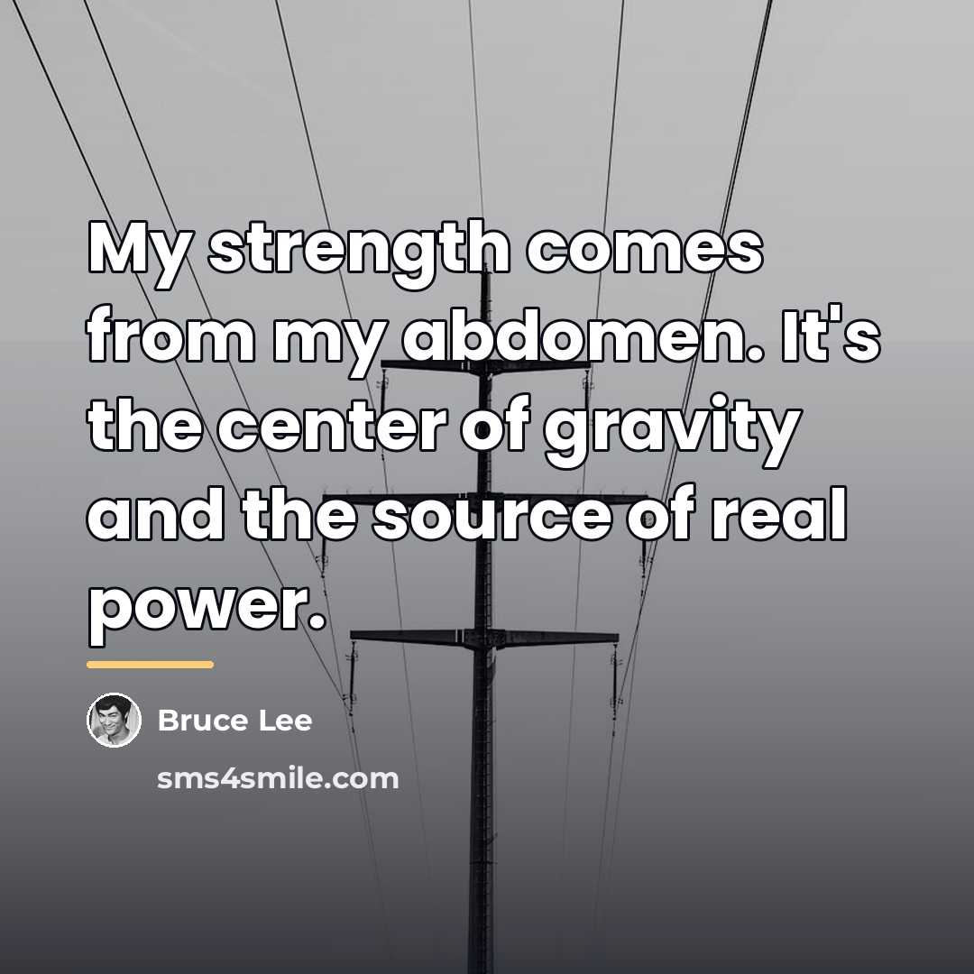 “My strength comes from my abdomen. It's the center of…” quote by Bruce Lee