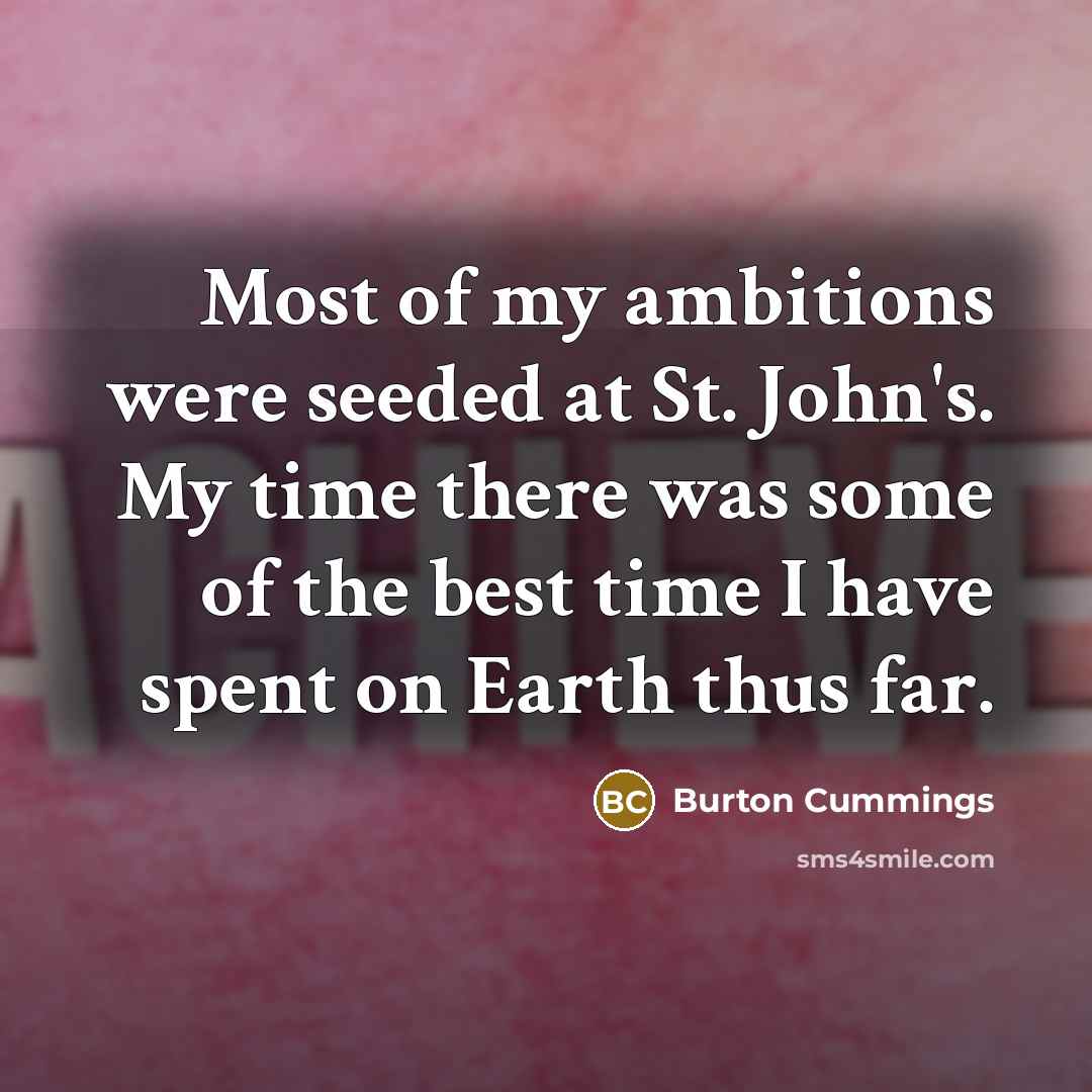 “Most of my ambitions were seeded at St. John's. My…” quote by Burton Cummings