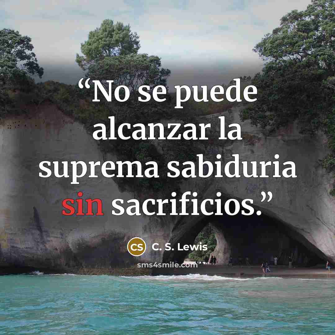 “No se puede alcanzar la suprema sabiduria sin sacrificios.” quote by C. S. LEWIS