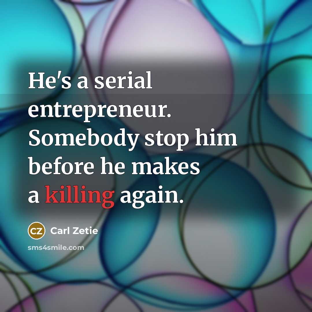 “He's a serial entrepreneur. Somebody stop him before he makes a killing again.” quote by Carl Zetie