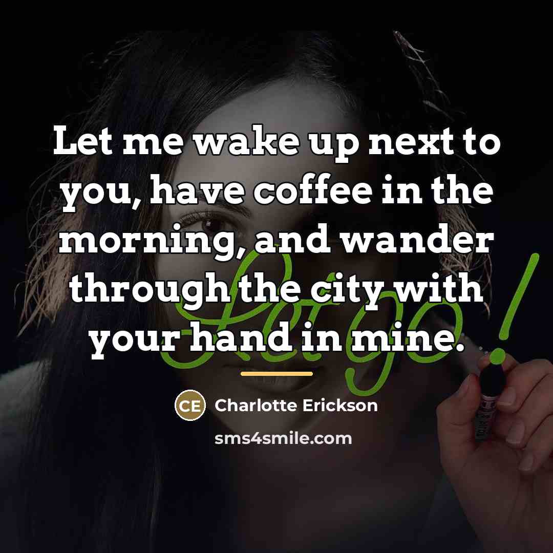 “Let me wake up next to you, have coffee in…” quote by Anonymous