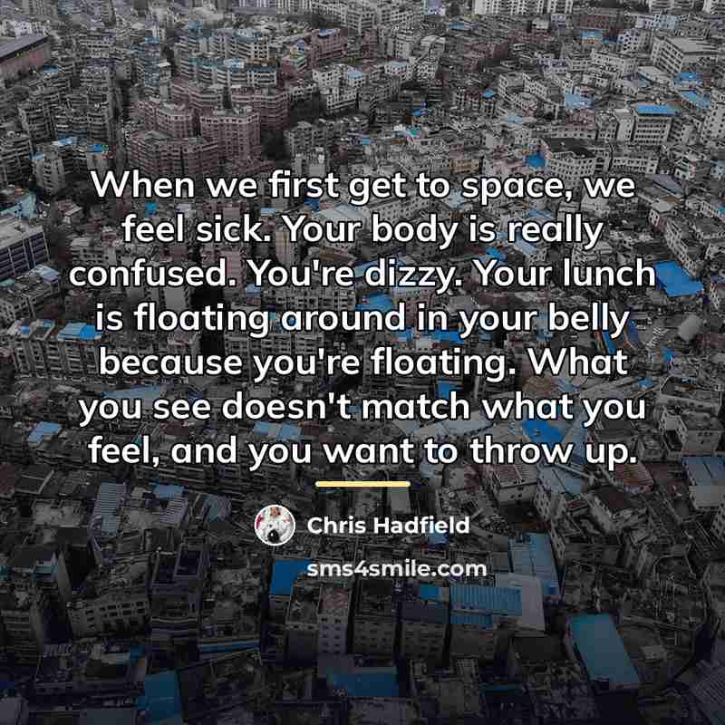 “When we first get to space, we feel sick. Your…” quote by Chris Hadfield