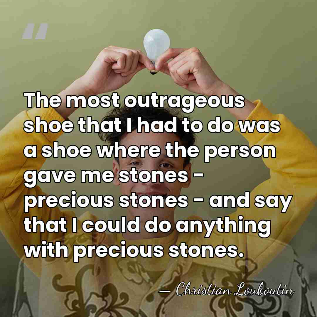 The most outrageous shoe that I had to do was a shoe&hellip; - Christian Louboutin