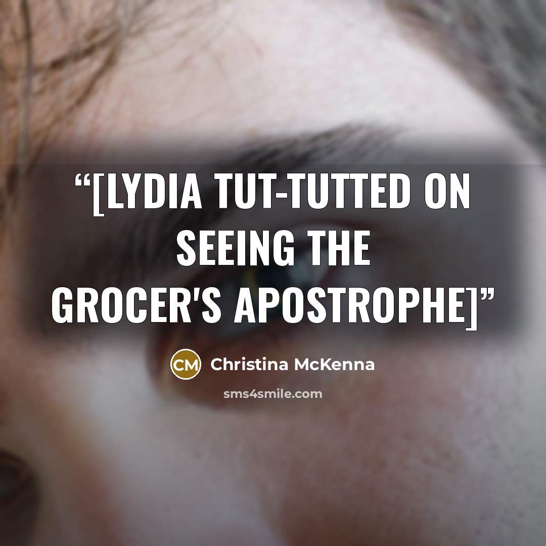“[Lydia tut-tutted on seeing the grocer's apostrophe]” quote by Christina McKenna