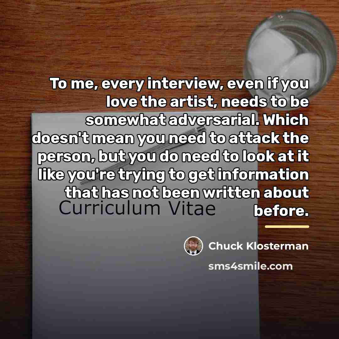 “To me, every interview, even if you love the artist,…” quote by Chuck Klosterman