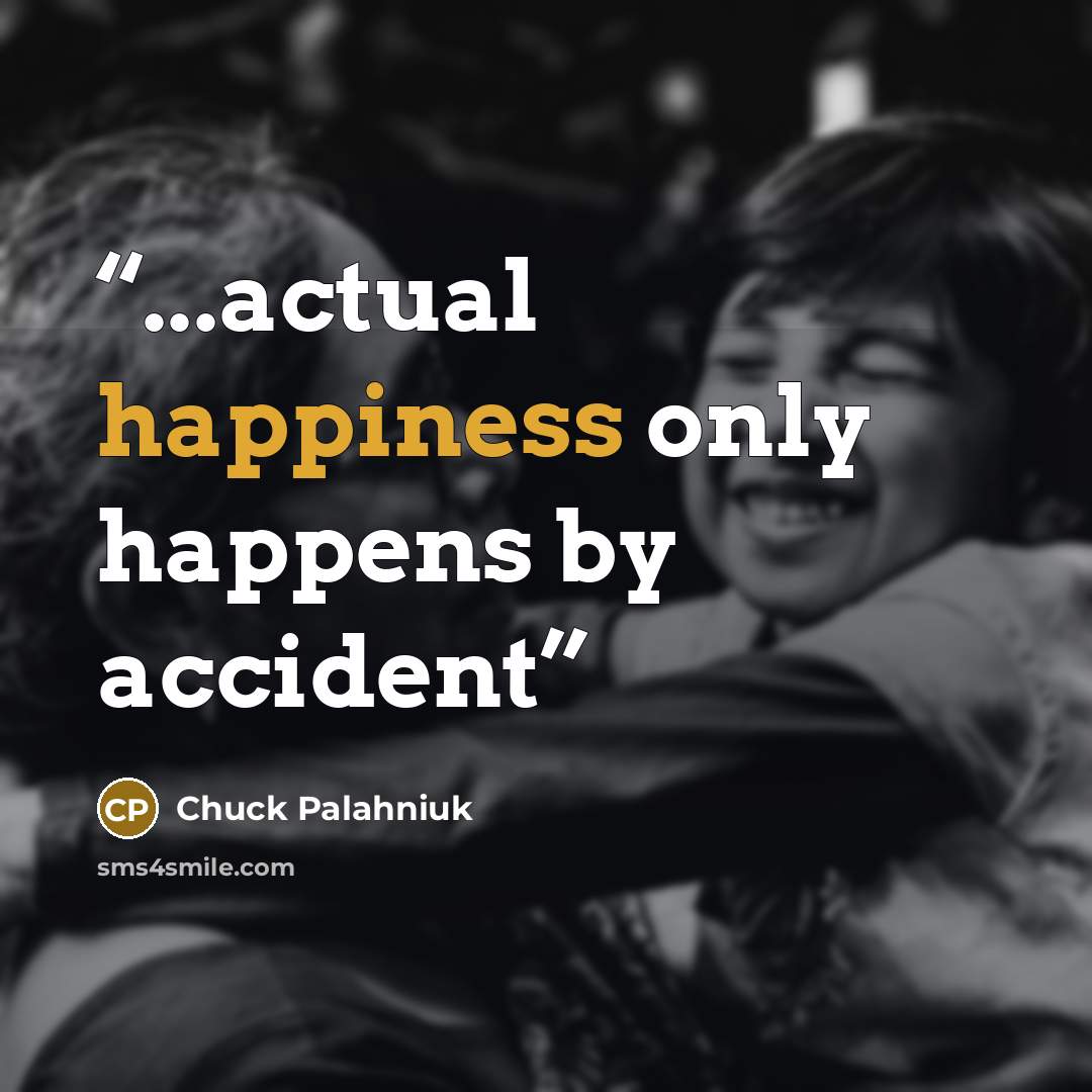 “...actual happiness only happens by accident” quote by Chuck Palahniuk