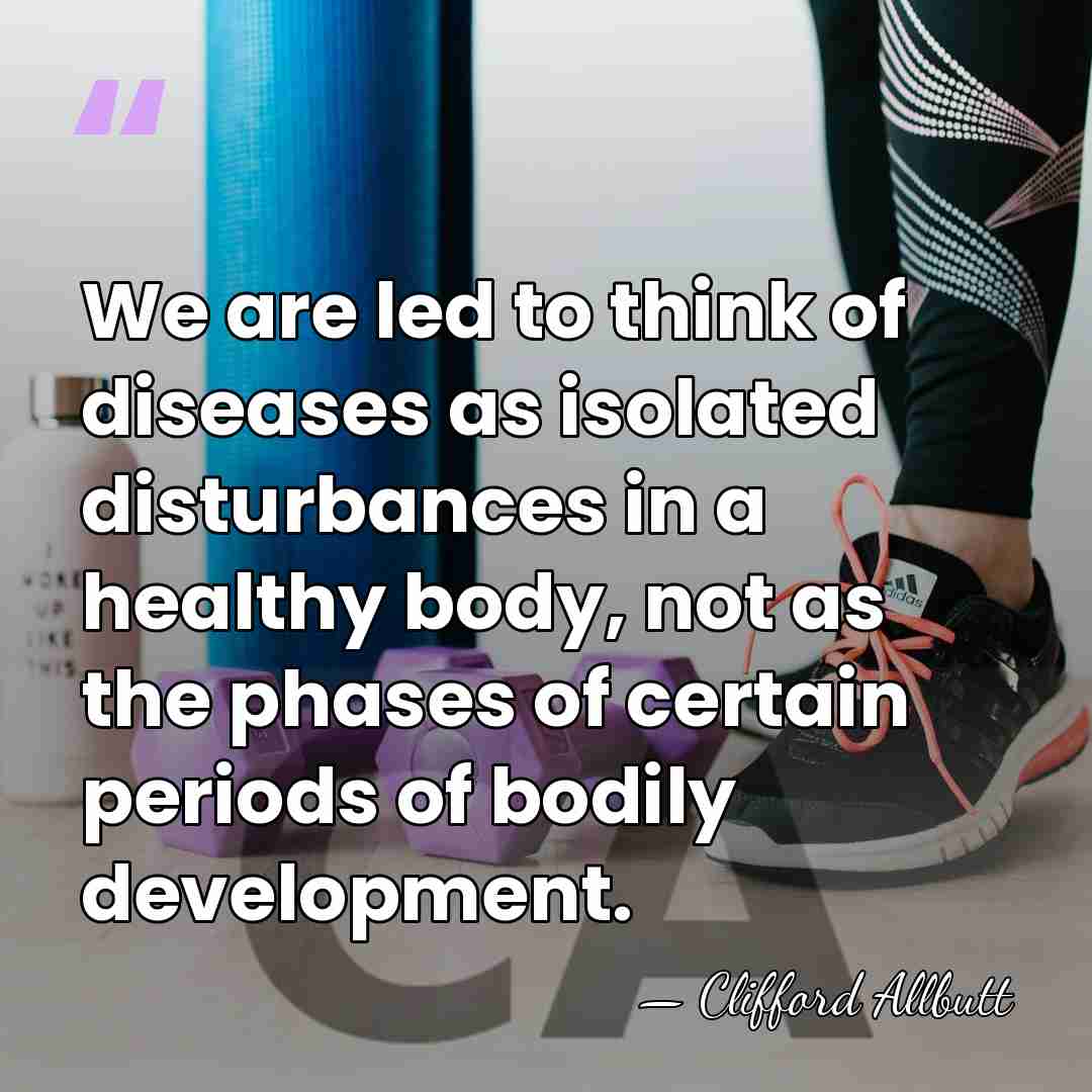 We are led to think of diseases as isolated disturbances in a&hellip; - Clifford Allbutt