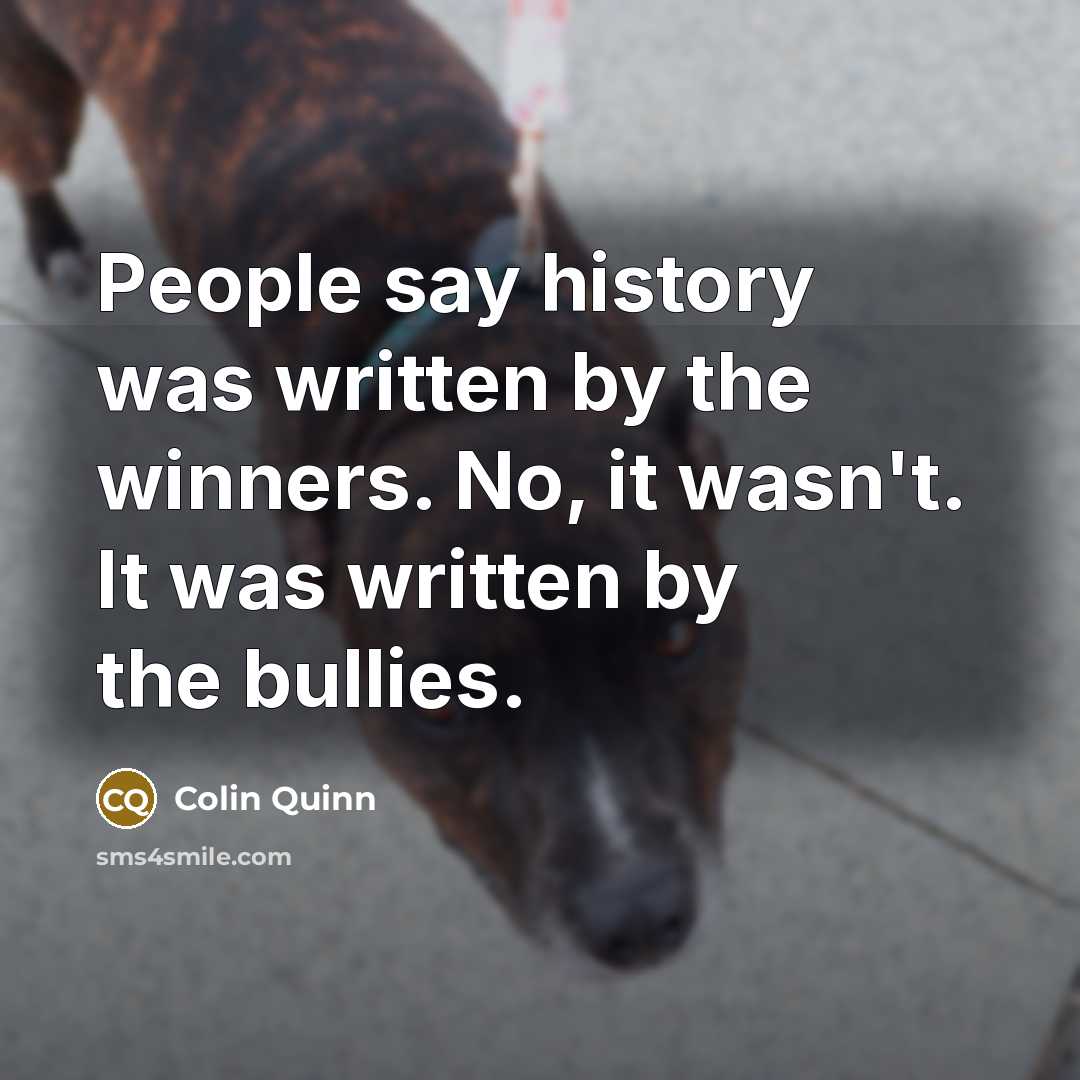 “People say history was written by the winners. No, it…” quote by Colin Quinn