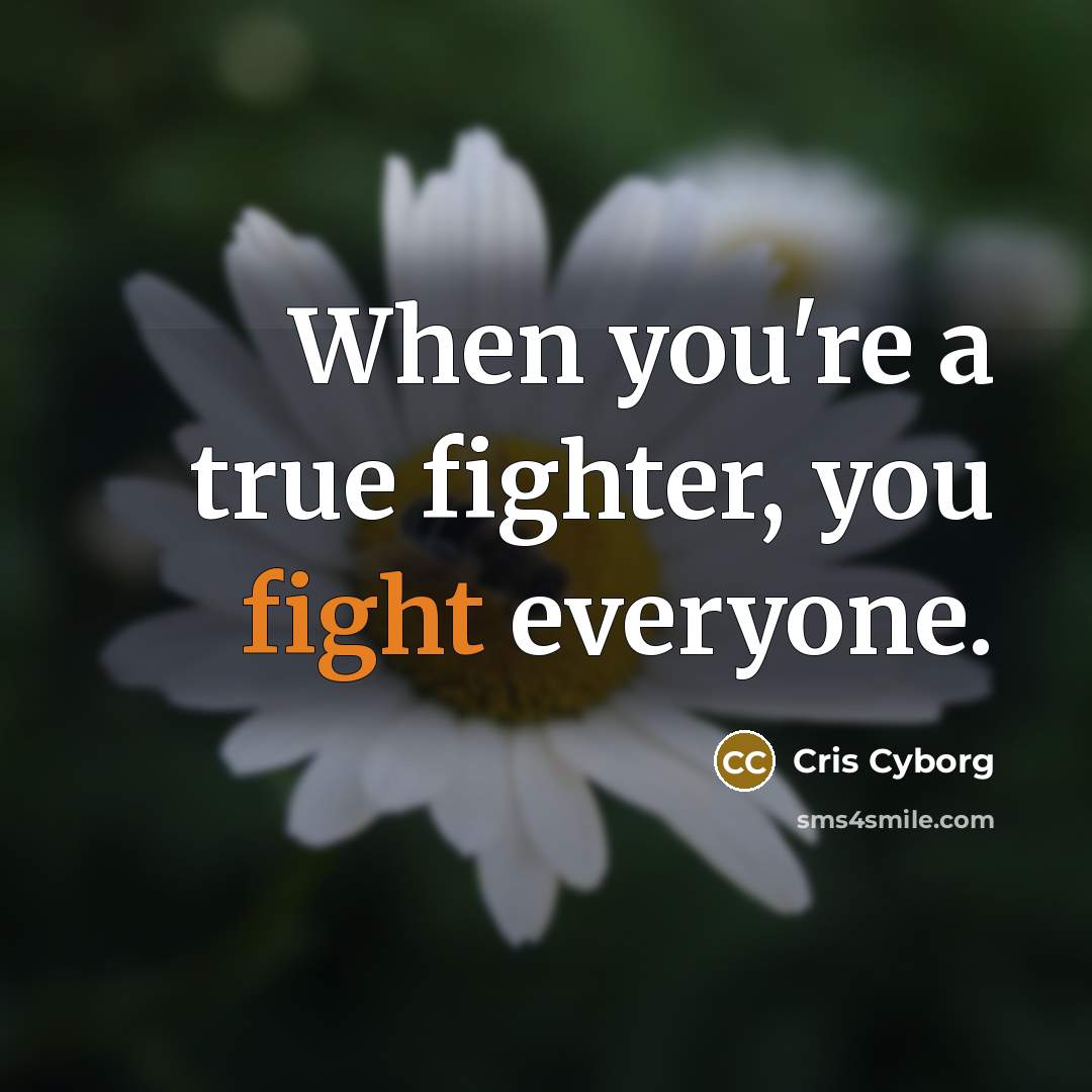 “When you're a true fighter, you fight everyone.…” quote by Cris Cyborg