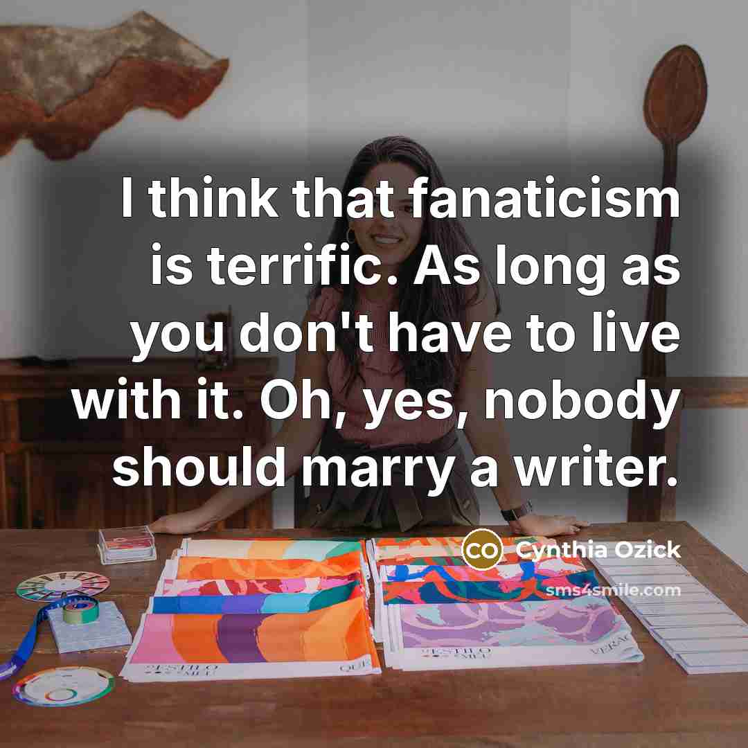 “I think that fanaticism is terrific. As long as you…” quote by Cynthia Ozick