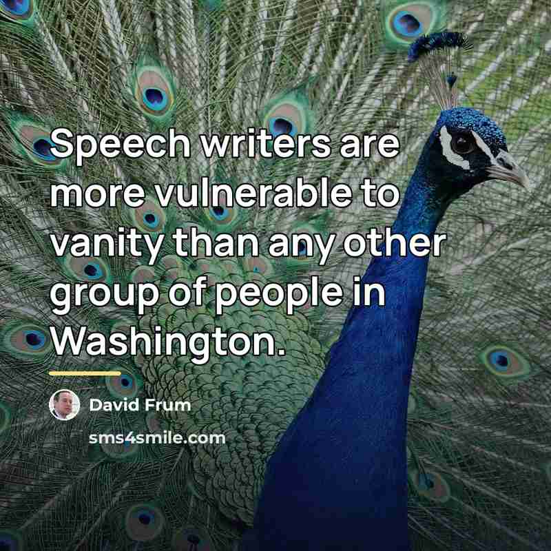 “Speech writers are more vulnerable to vanity than any other…” quote by David Frum