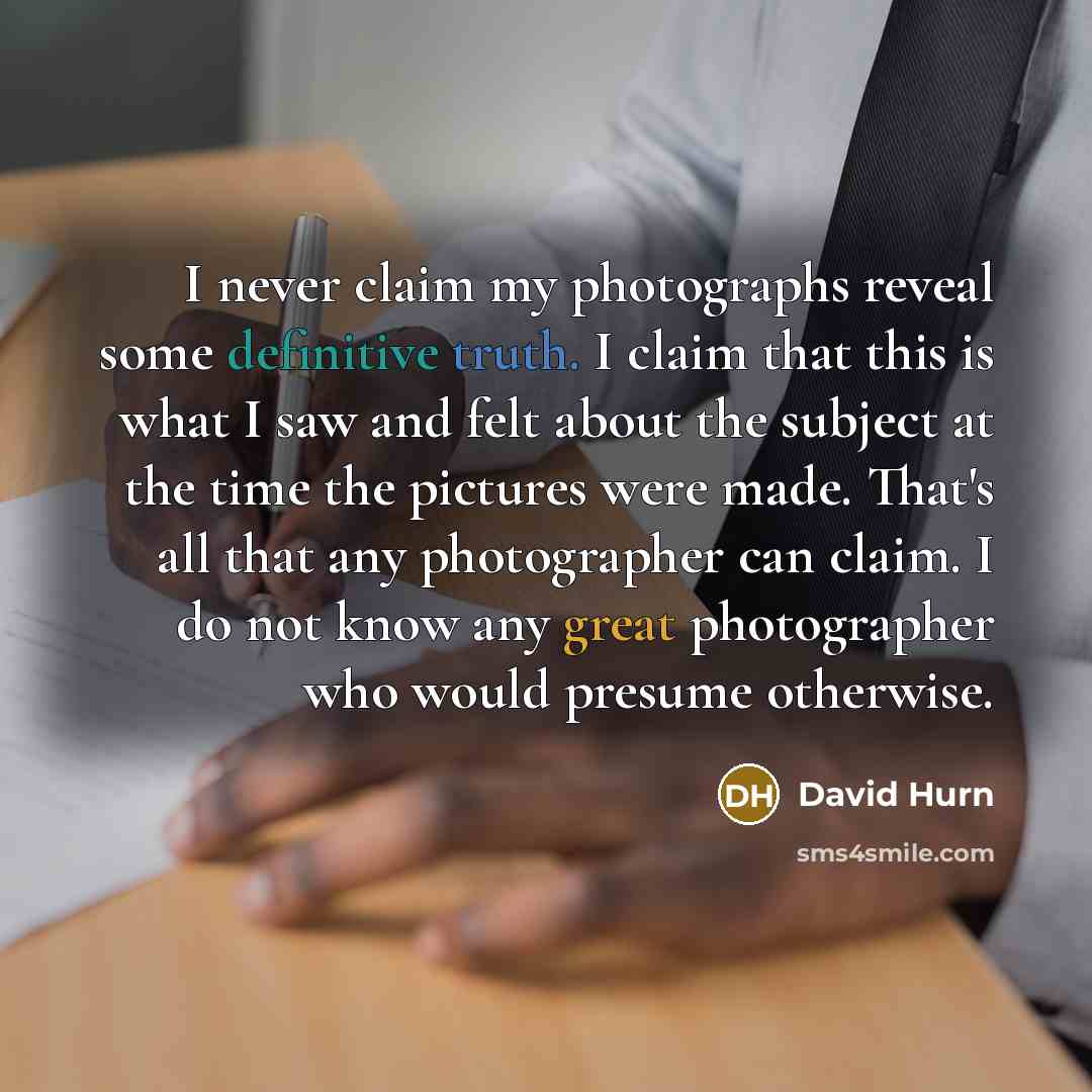 “I never claim my photographs reveal some definitive truth. I…” quote by David Hurn