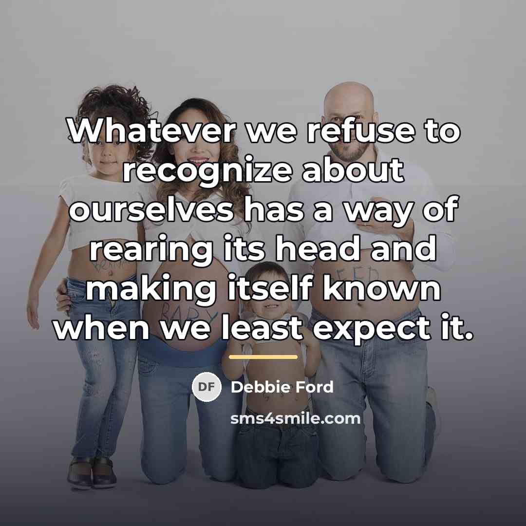 “Whatever we refuse to recognize about ourselves has a way…” quote by Debbie Ford