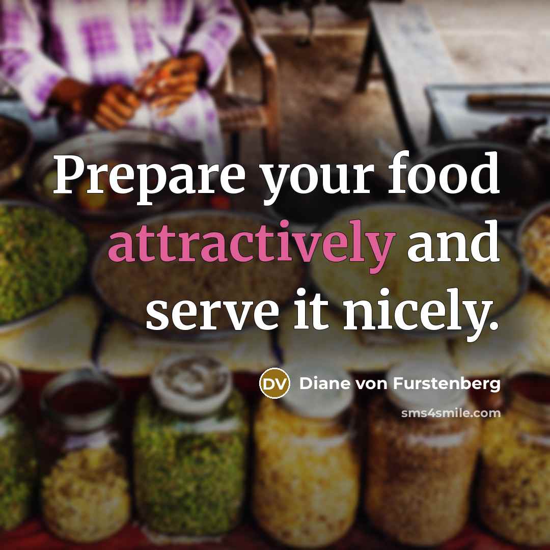 “Prepare your food attractively and serve it nicely.…” quote by Diane von Furstenberg
