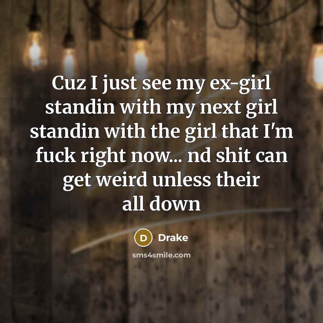 “Cuz I just see my ex-girl standin with my next…” quote by Drake