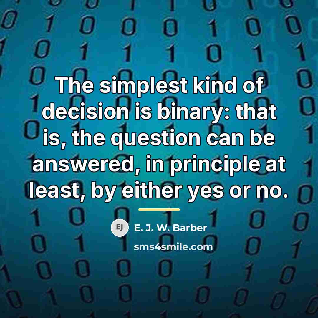 “The simplest kind of decision is binary: that is, the…” quote by E. J. W. Barber