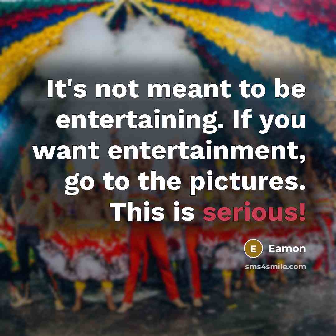 “It's not meant to be entertaining. If you want entertainment,…” quote by Eamon