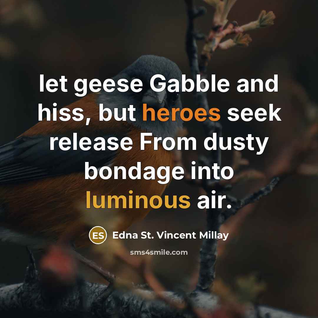 “let geese Gabble and hiss, but heroes seek release From…” quote by Edna St. Vincent Millay