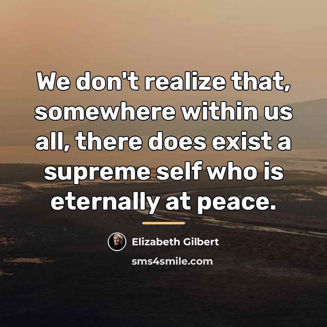 “We don't realize that, somewhere within us all, there does…” quote by Elizabeth Gilbert