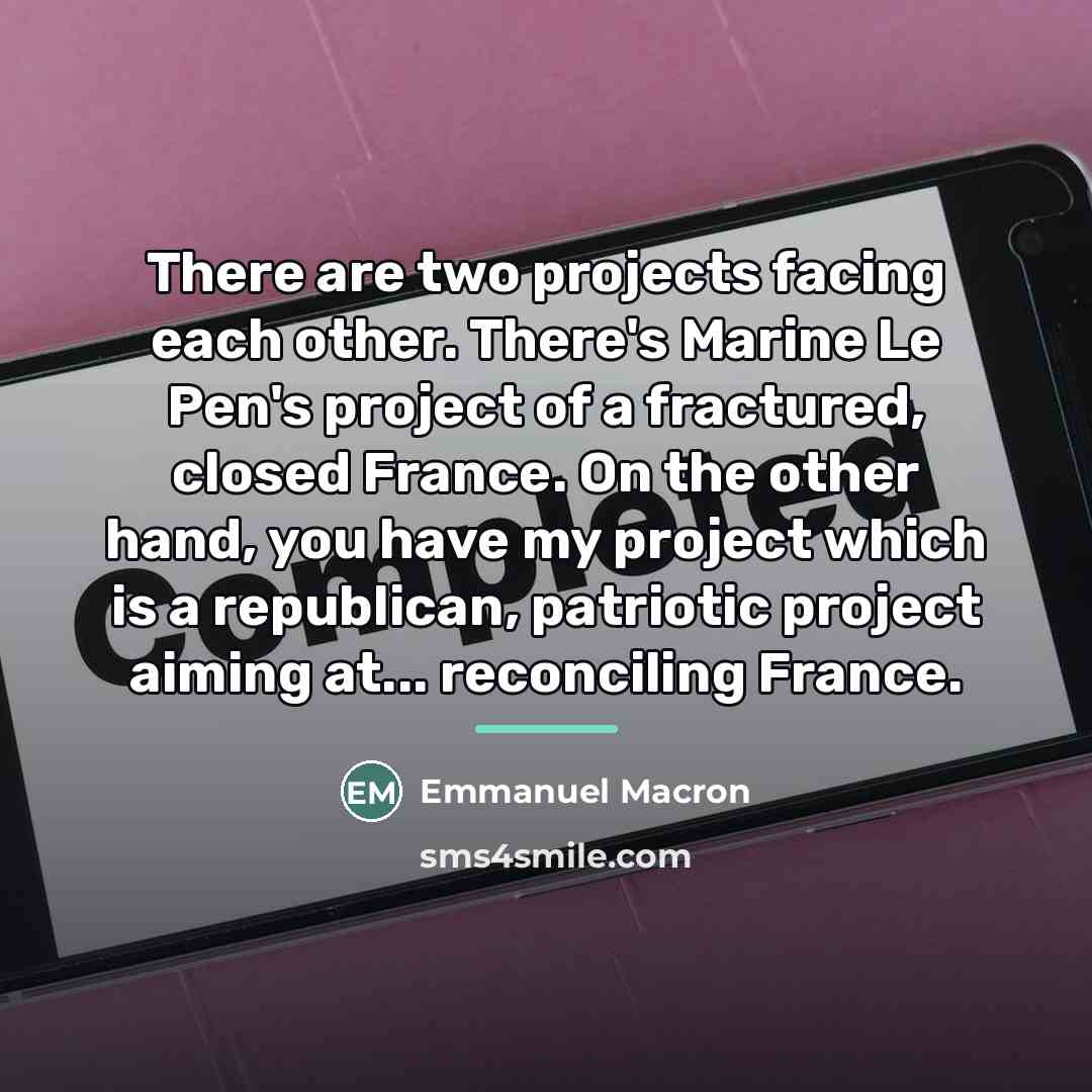 “There are two projects facing each other. There's Marine Le…” quote by Emmanuel Macron