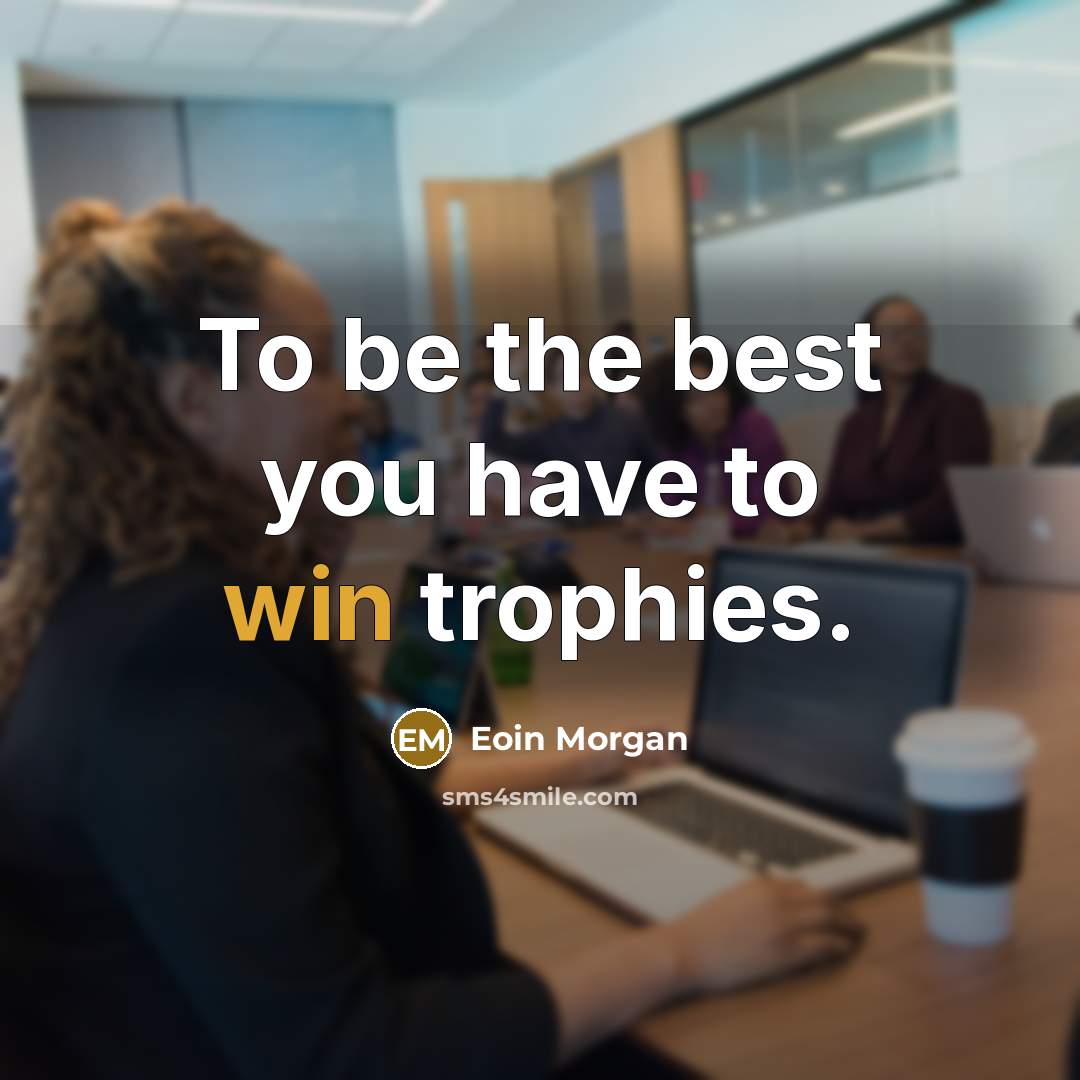 “To be the best you have to win trophies.…” quote by Eoin Morgan