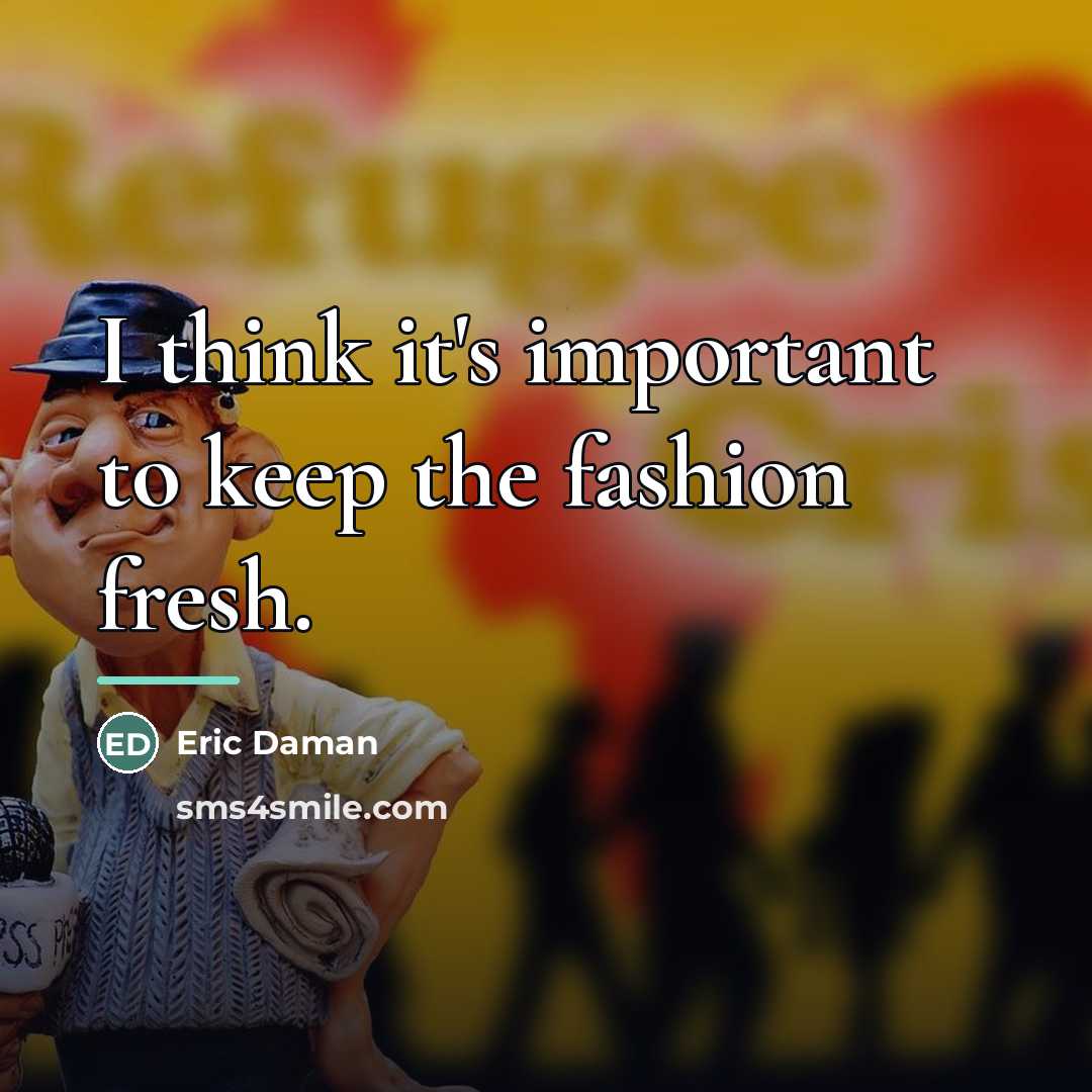 “I think it's important to keep the fashion fresh.…” quote by Eric Daman