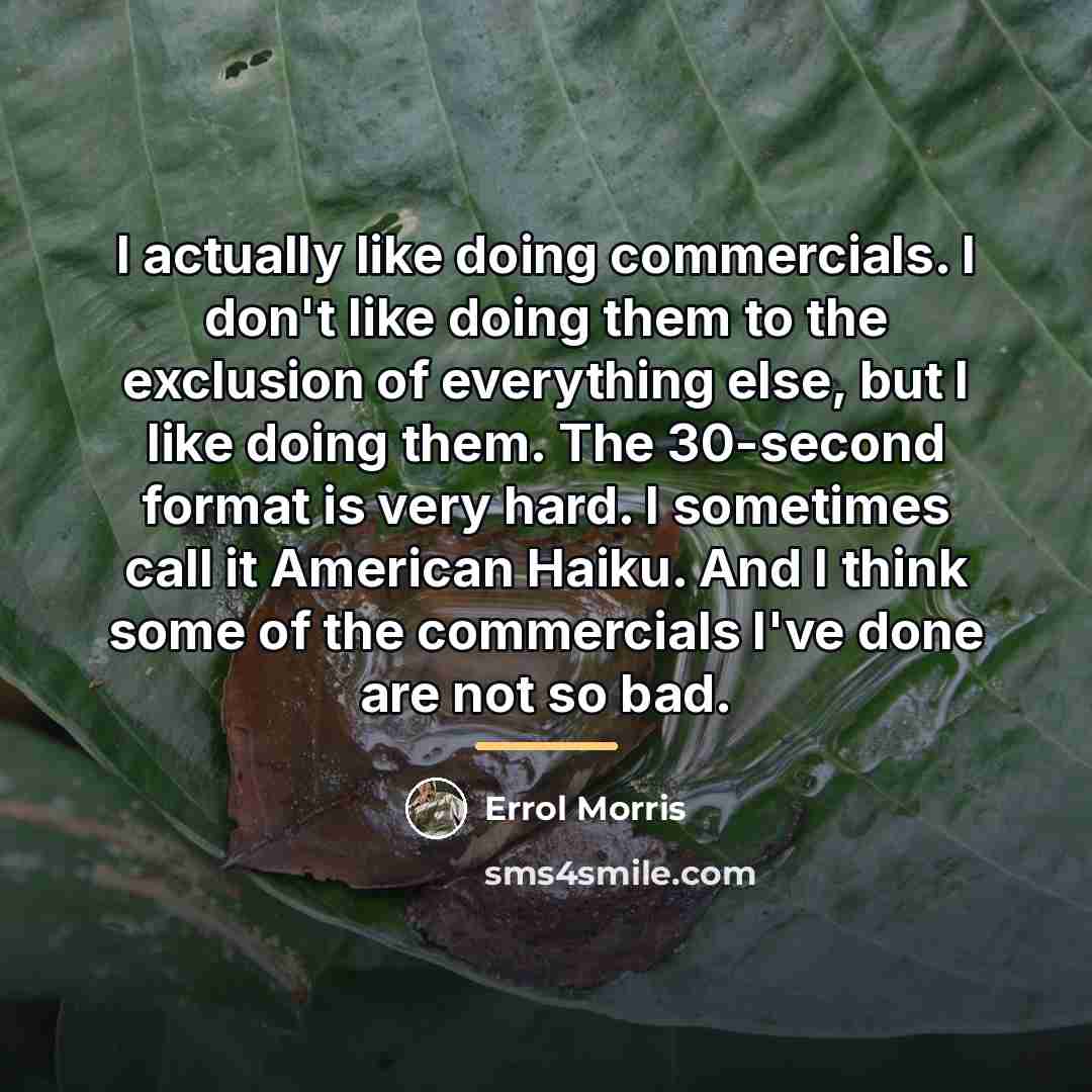 “I actually like doing commercials. I don't like doing them…” quote by Errol Morris