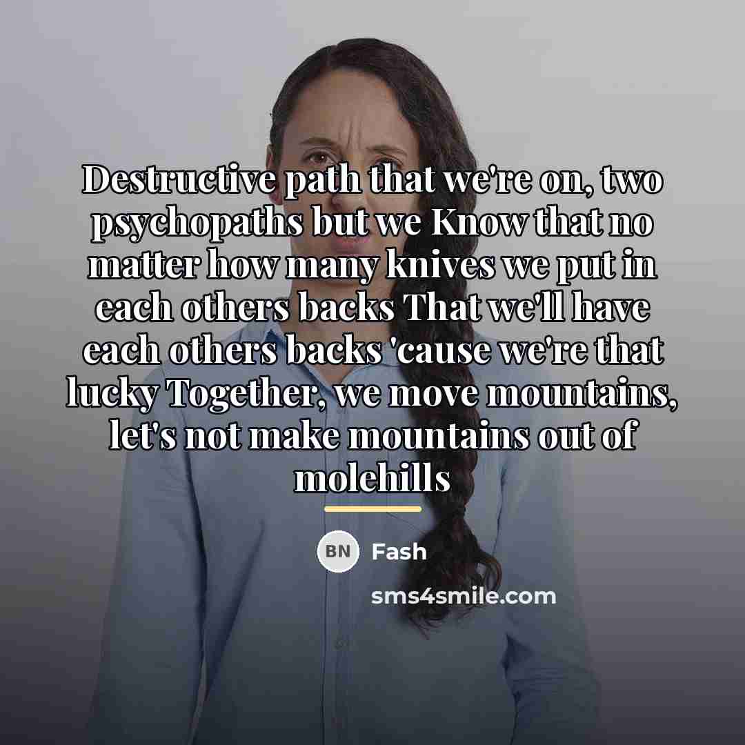 “Destructive path that we're on, two psychopaths but we Know…” quote by Fash