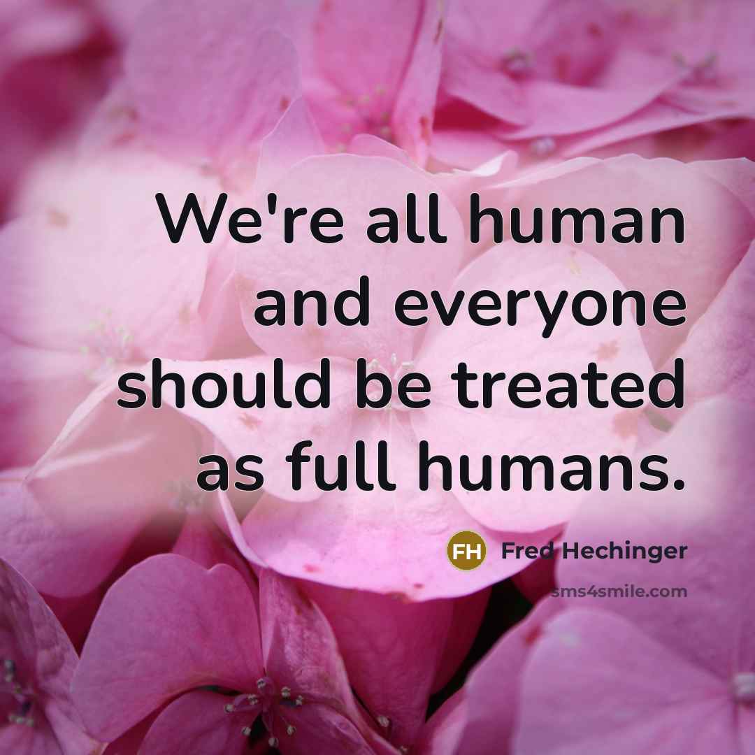 “We're all human and everyone should be treated as full…” quote by Fred Hechinger
