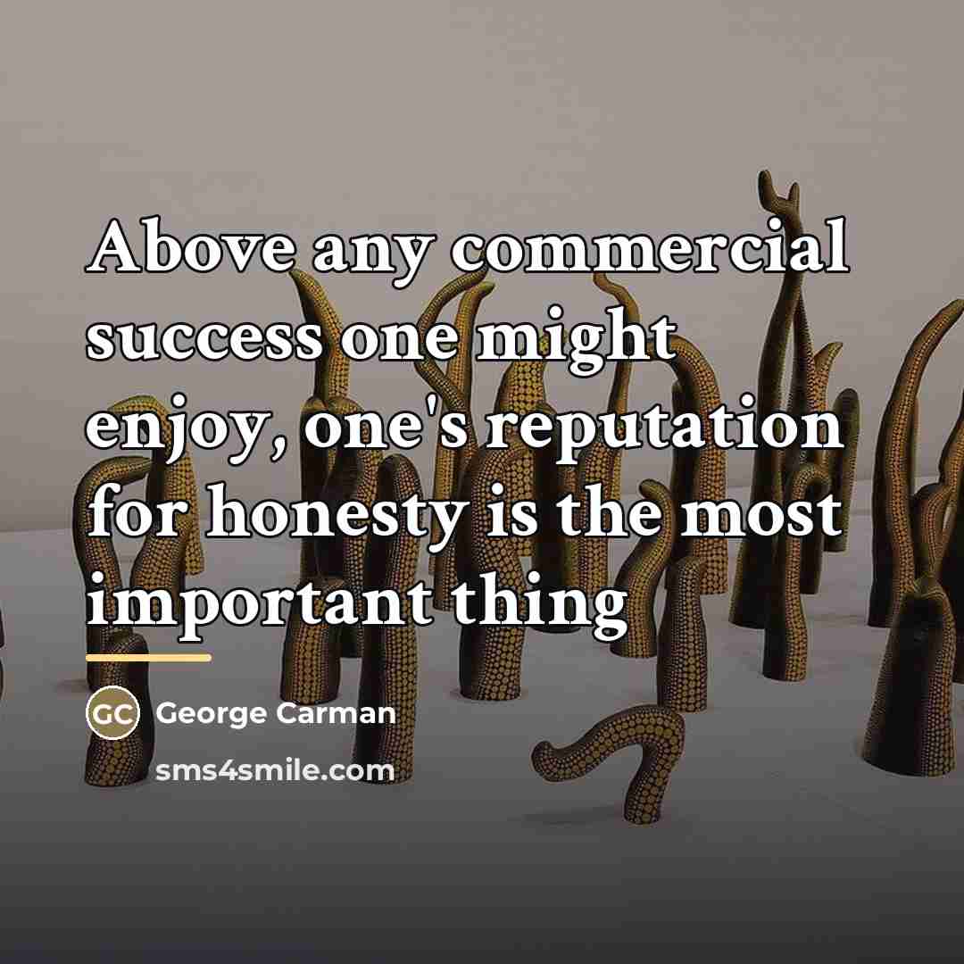 “Above any commercial success one might enjoy, one's reputation for…” quote by George Carman