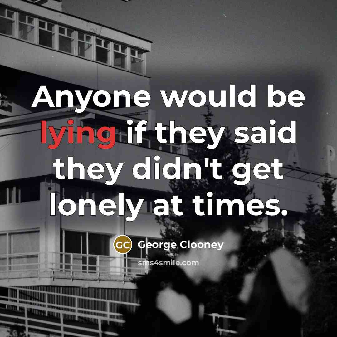 “Anyone would be lying if they said they didn't get…” quote by George Clooney