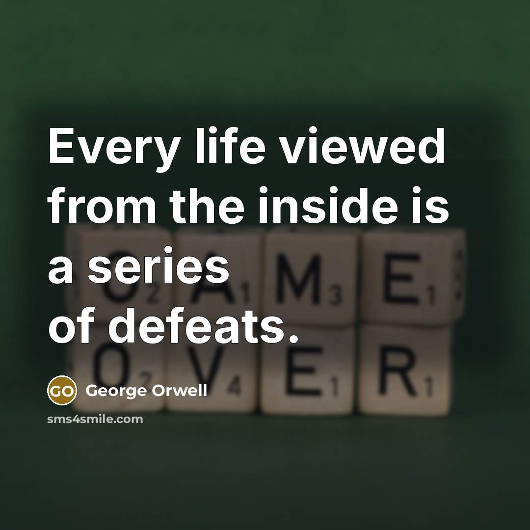 “Every life viewed from the inside is a series of…” quote by George Orwell