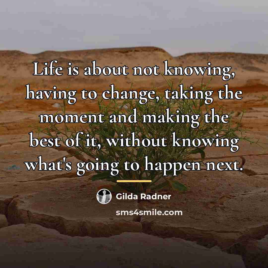 “Life is about not knowing, having to change, taking the…” quote by Gilda Radner
