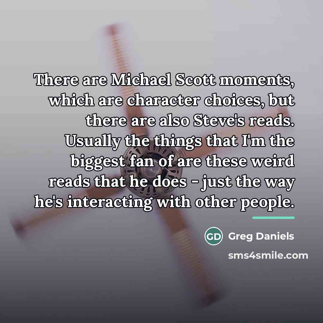 “There are Michael Scott moments, which are character choices, but…” quote by Greg Daniels