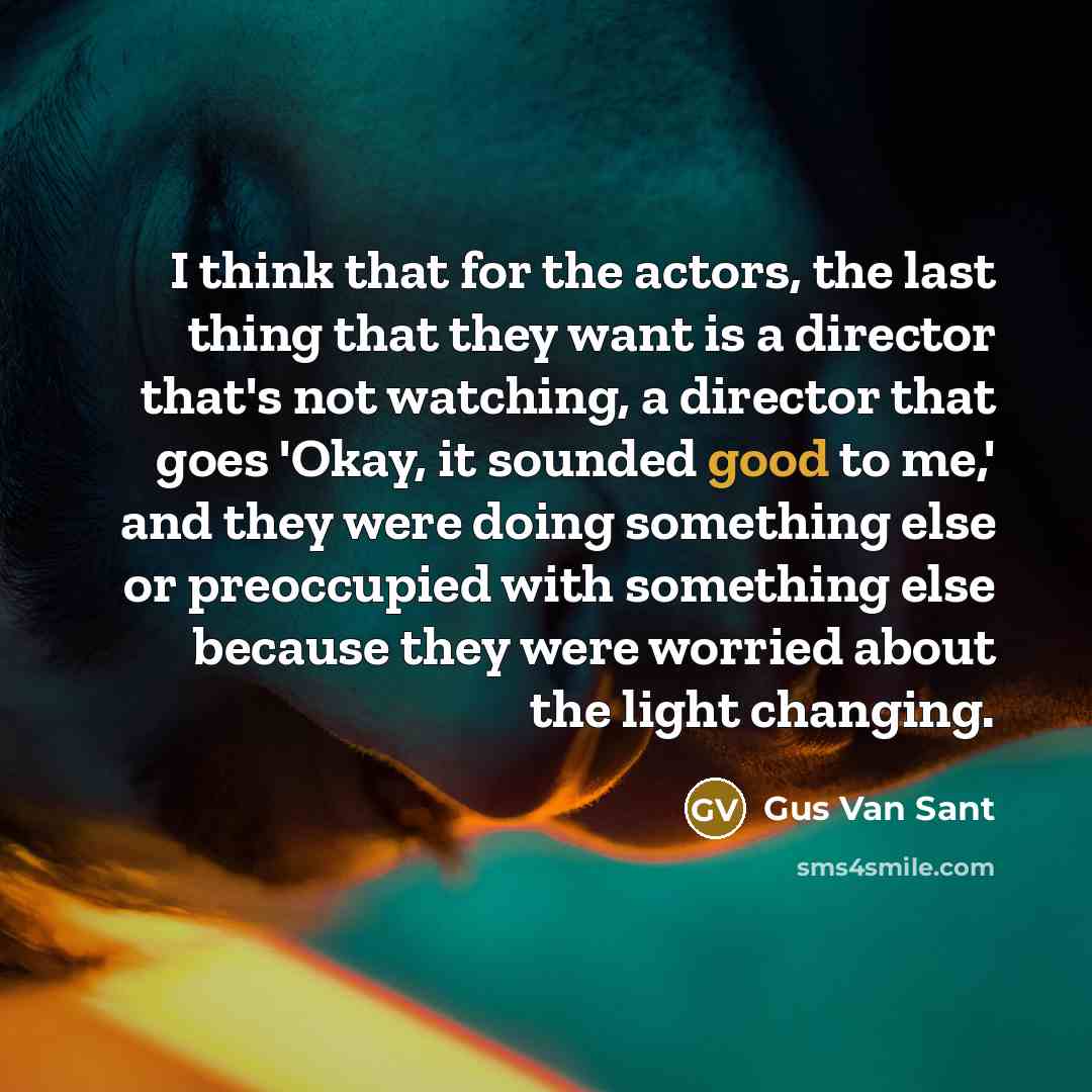 “I think that for the actors, the last thing that…” quote by Gus Van Sant