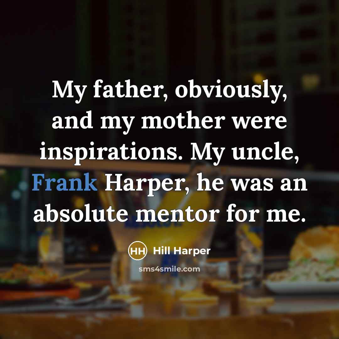 “My father, obviously, and my mother were inspirations. My uncle,…” quote by Hill Harper