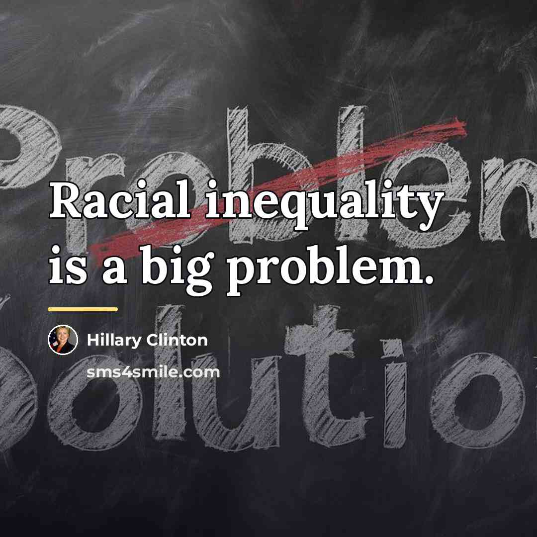 “Racial inequality is a big problem.…” quote by Hillary Clinton