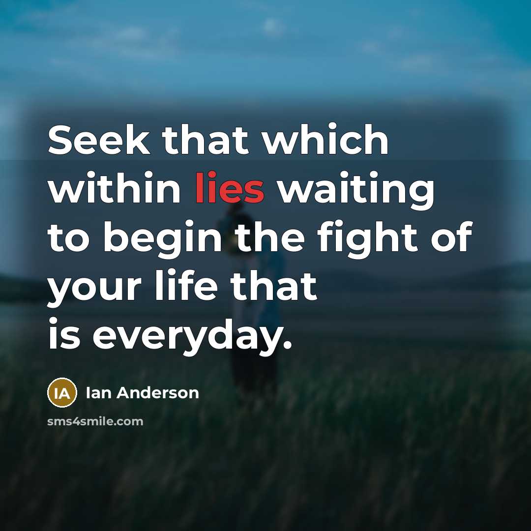 “Seek that which within lies waiting to begin the fight…” quote by Ian Anderson