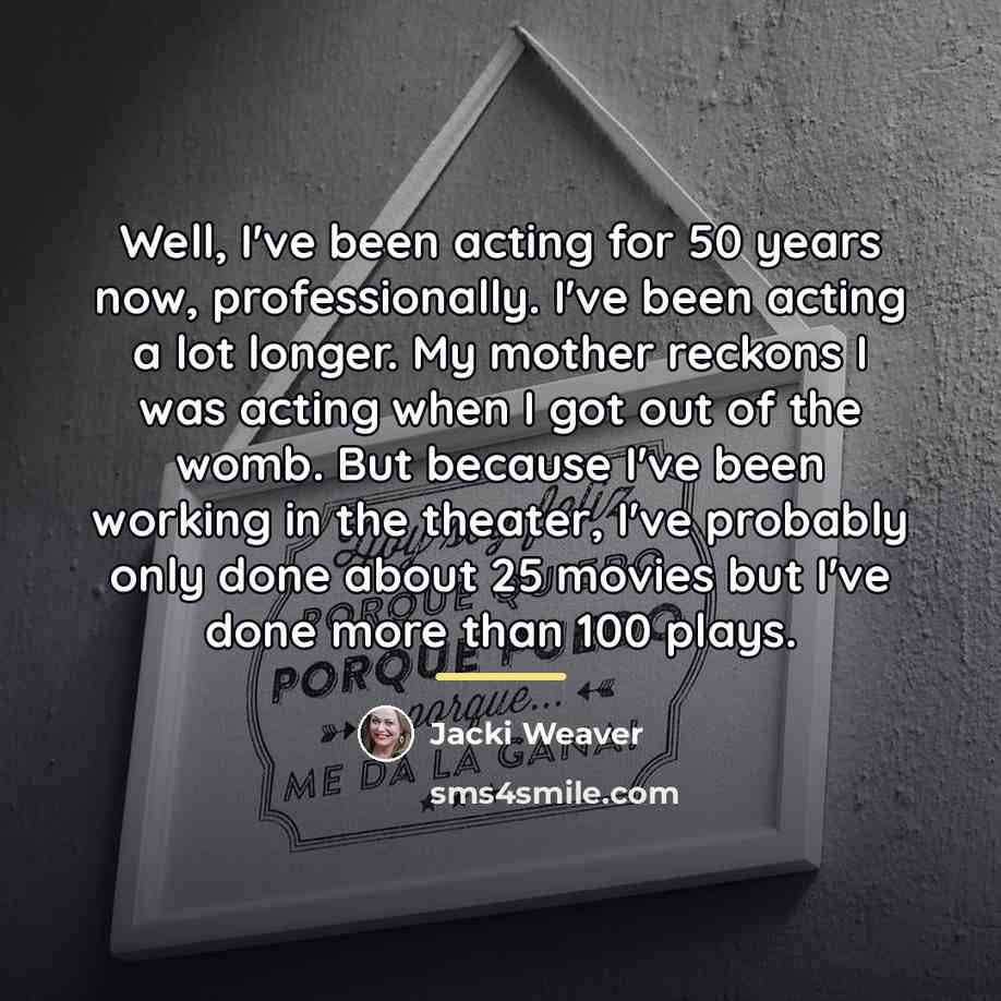 “Well, I've been acting for 50 years now, professionally. I've…” quote by Jacki Weaver
