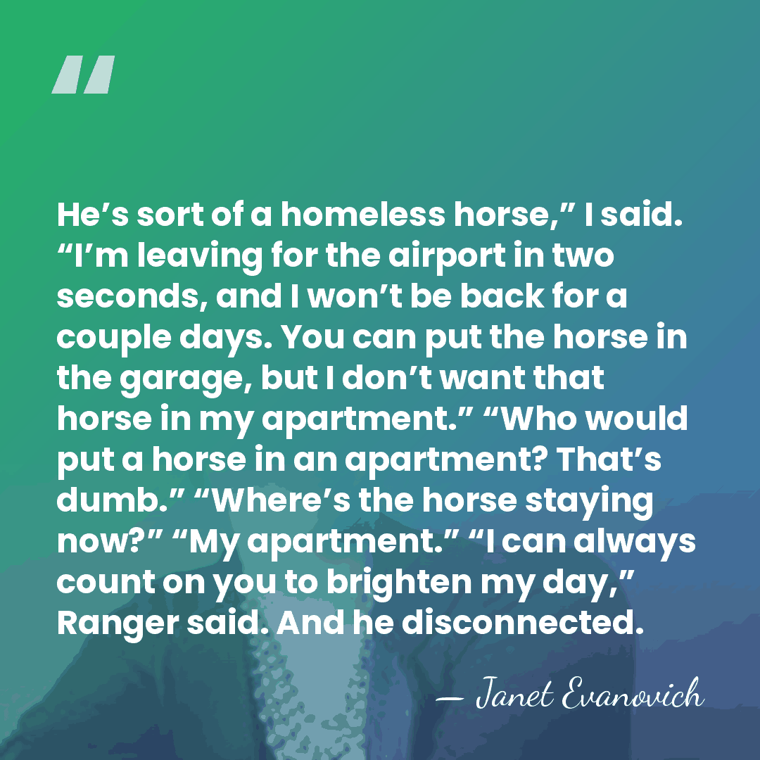 He’s sort of a homeless horse,” I said. “I’m leaving for the&hellip; - Janet Evanovich
